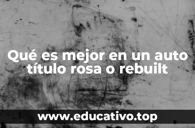 Qué es mejor en un auto título rosa o rebuilt