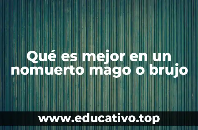 Qué es mejor en un nomuerto mago o brujo