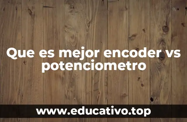 Que es mejor encoder vs potenciometro