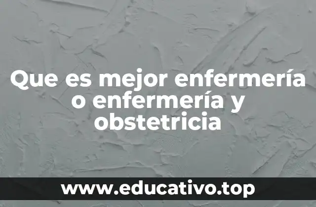 Que es mejor enfermería o enfermería y obstetricia