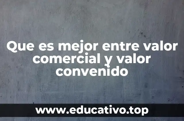 Que es mejor entre valor comercial y valor convenido