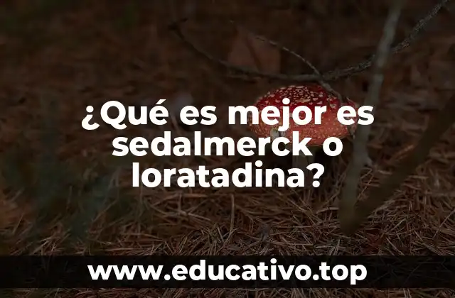 ¿Qué es mejor es sedalmerck o loratadina?