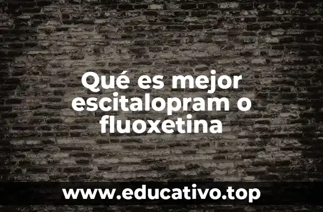 Qué es mejor escitalopram o fluoxetina