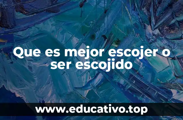 Que es mejor escojer o ser escojido