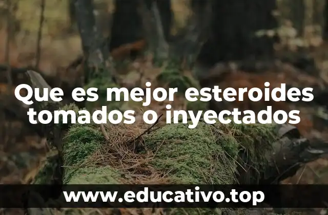 Que es mejor esteroides tomados o inyectados