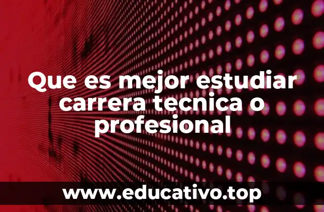 Que es mejor estudiar carrera tecnica o profesional