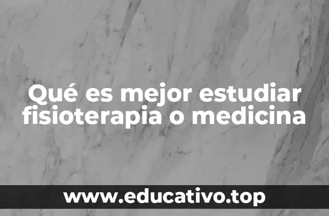 Qué es mejor estudiar fisioterapia o medicina