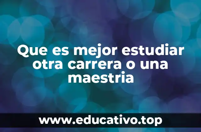 Que es mejor estudiar otra carrera o una maestria