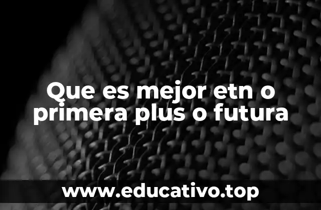 Que es mejor etn o primera plus o futura