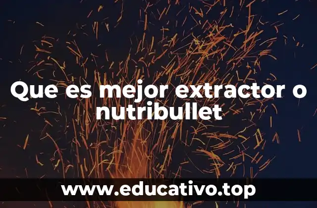 Que es mejor extractor o nutribullet