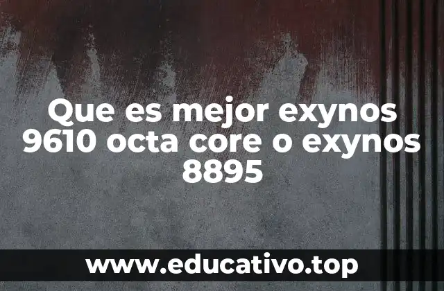 Que es mejor exynos 9610 octa core o exynos 8895