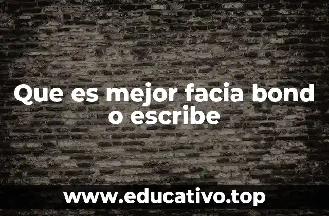 Que es mejor facia bond o escribe