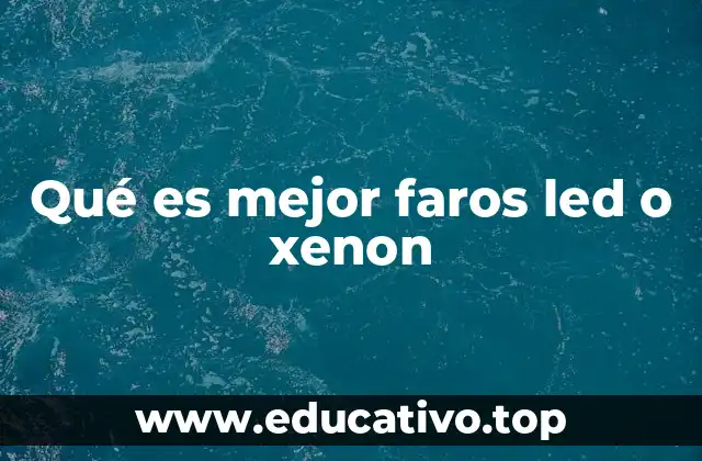 Qué es mejor faros led o xenon