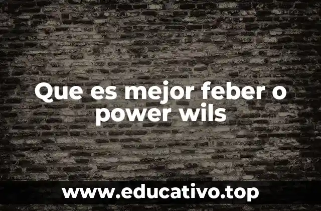 Que es mejor feber o power wils