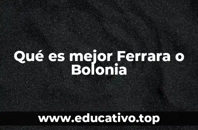 Qué es mejor Ferrara o Bolonia