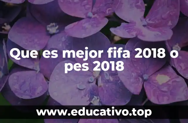 Que es mejor fifa 2018 o pes 2018