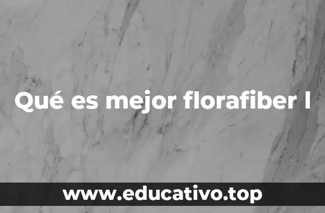 Qué es mejor florafiber l