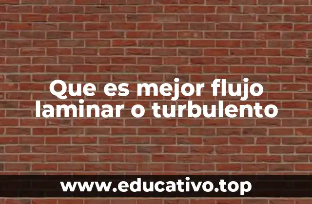 Que es mejor flujo laminar o turbulento
