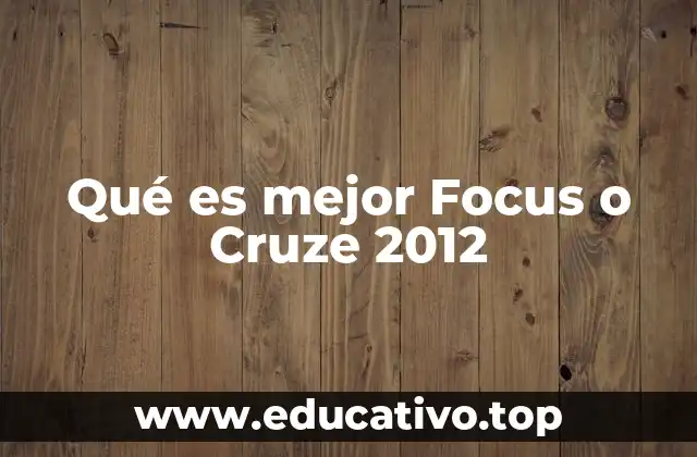 Qué es mejor Focus o Cruze 2012