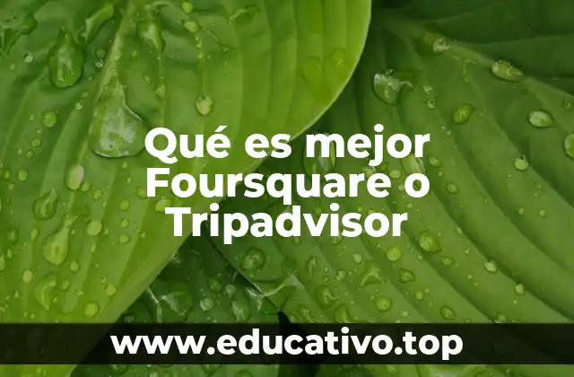 Qué es mejor Foursquare o Tripadvisor