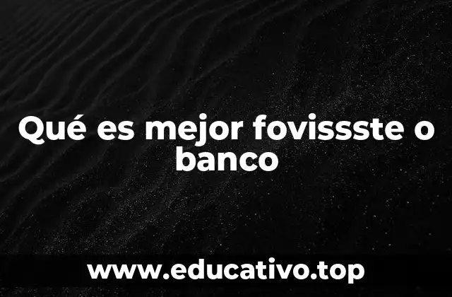 Qué es mejor fovissste o banco