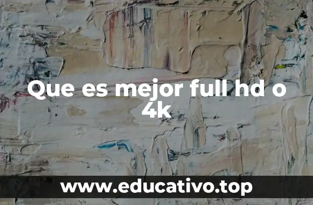 Que es mejor full hd o 4k