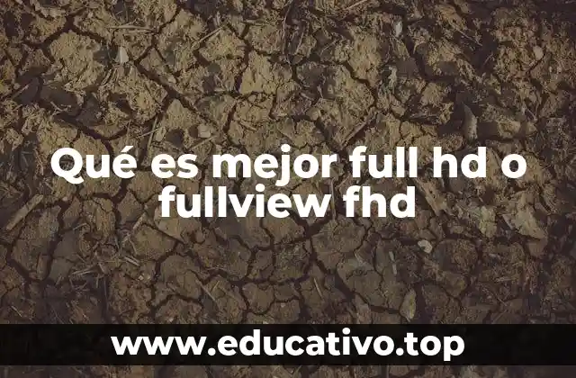 Qué es mejor full hd o fullview fhd