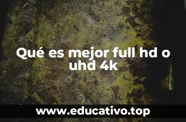 Qué es mejor full hd o uhd 4k