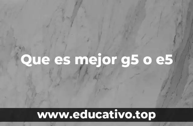Que es mejor g5 o e5