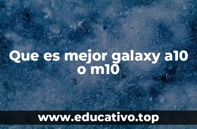 Que es mejor galaxy a10 o m10