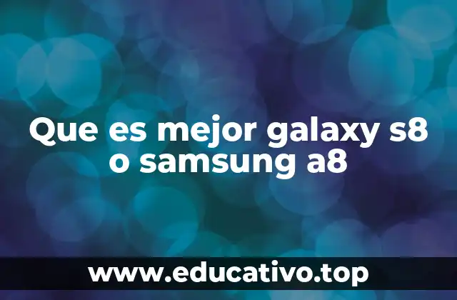 Que es mejor galaxy s8 o samsung a8