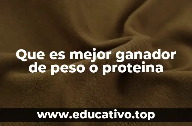 Que es mejor ganador de peso o proteina