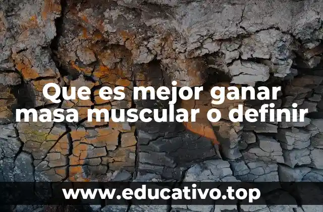 Que es mejor ganar masa muscular o definir