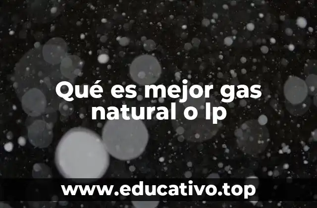 Qué es mejor gas natural o lp