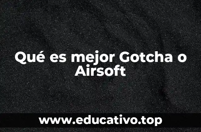 Qué es mejor Gotcha o Airsoft