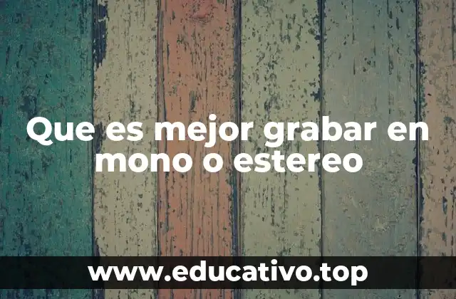 Que es mejor grabar en mono o estereo