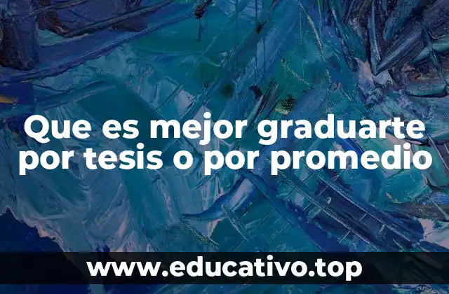 Que es mejor graduarte por tesis o por promedio