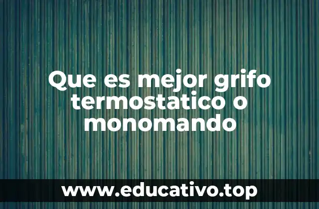 Que es mejor grifo termostatico o monomando