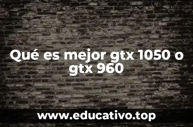 Qué es mejor gtx 1050 o gtx 960