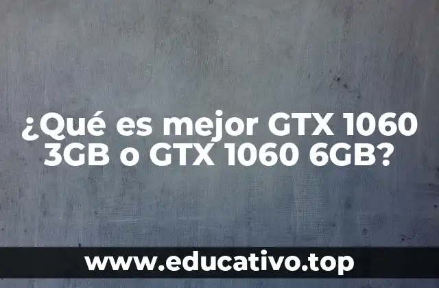 ¿Qué es mejor GTX 1060 3GB o GTX 1060 6GB?