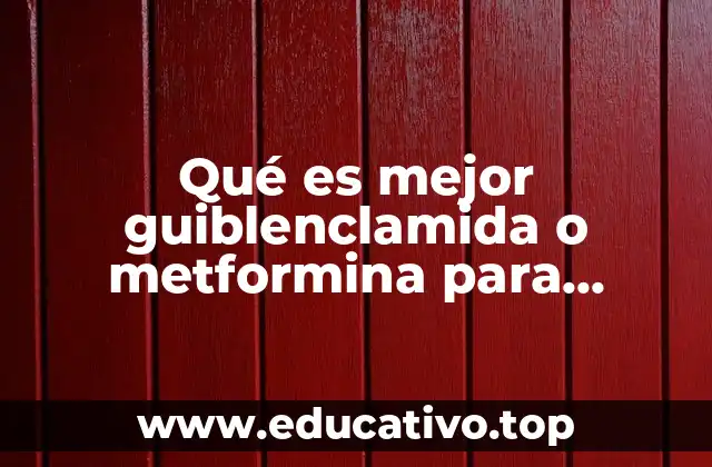 Qué es mejor guiblenclamida o metformina para diabéticos
