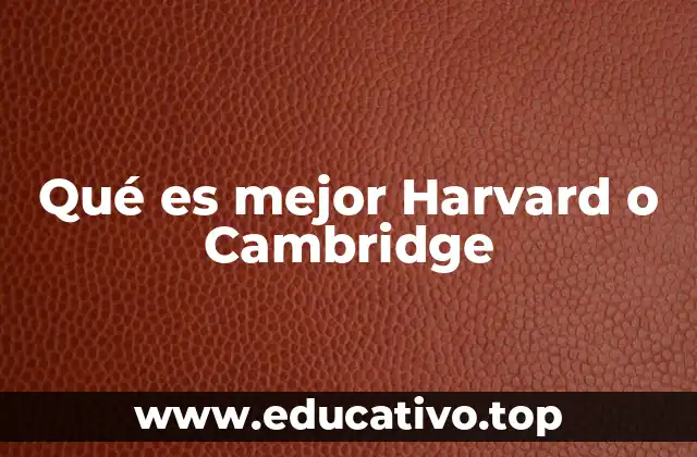 Qué es mejor Harvard o Cambridge