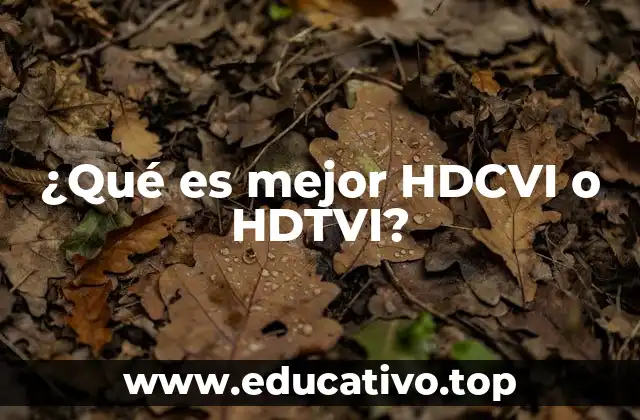 ¿Qué es mejor HDCVI o HDTVI?