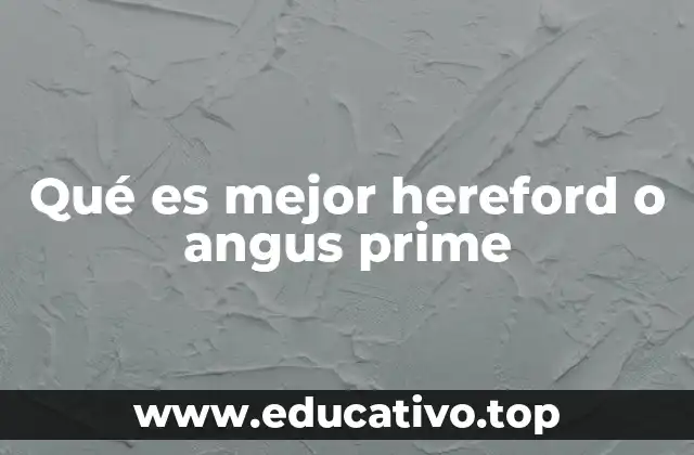 Qué es mejor hereford o angus prime