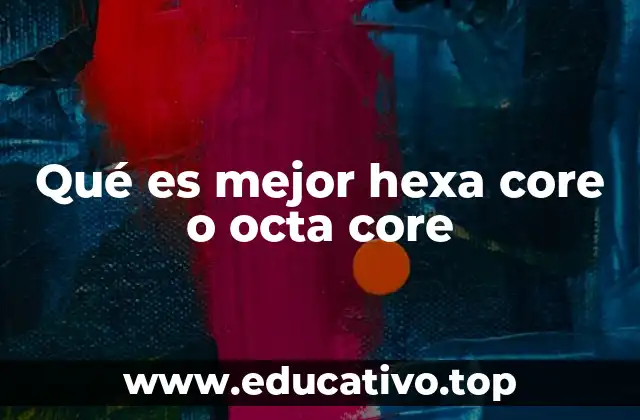 Qué es mejor hexa core o octa core