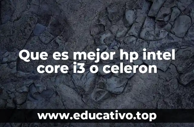Que es mejor hp intel core i3 o celeron