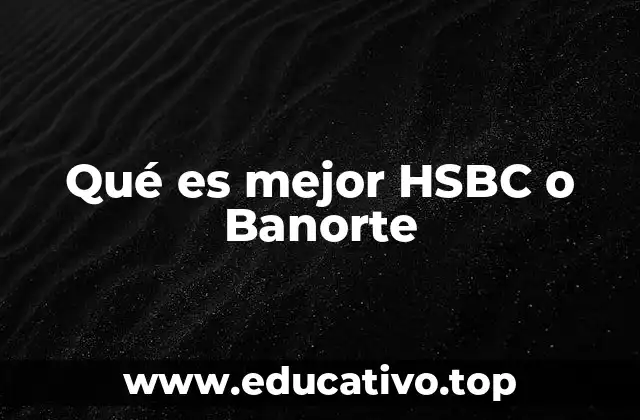 Qué es mejor HSBC o Banorte