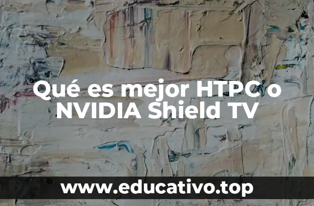 Qué es mejor HTPC o NVIDIA Shield TV