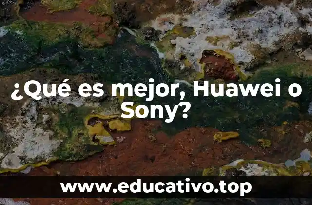 ¿Qué es mejor, Huawei o Sony?