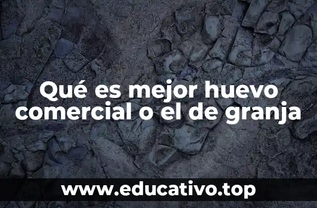 Qué es mejor huevo comercial o el de granja